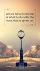 All we have to decide is what to do with the time that is given us.