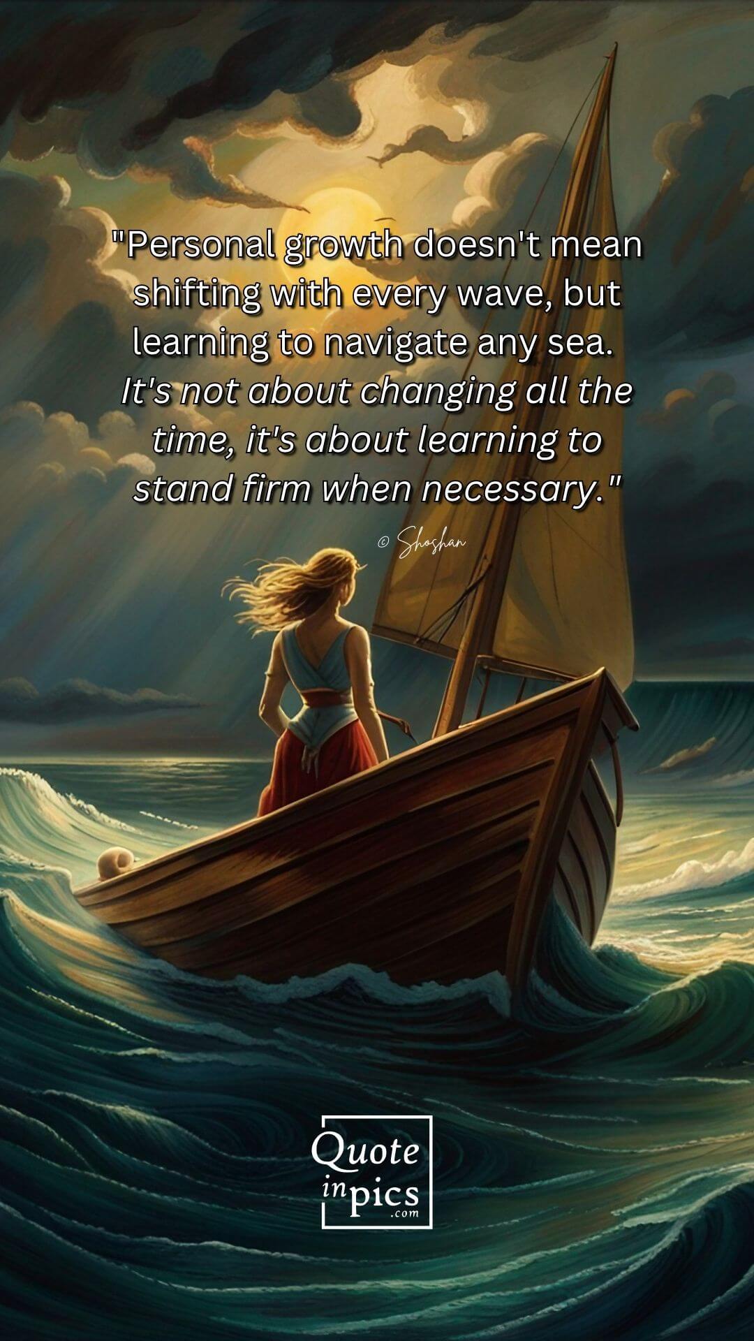 Personal growth doesn't mean shifting with every wave, but learning to navigate any sea.
