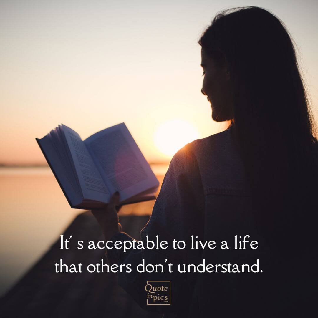 It' s acceptable to live a life that others don't understand