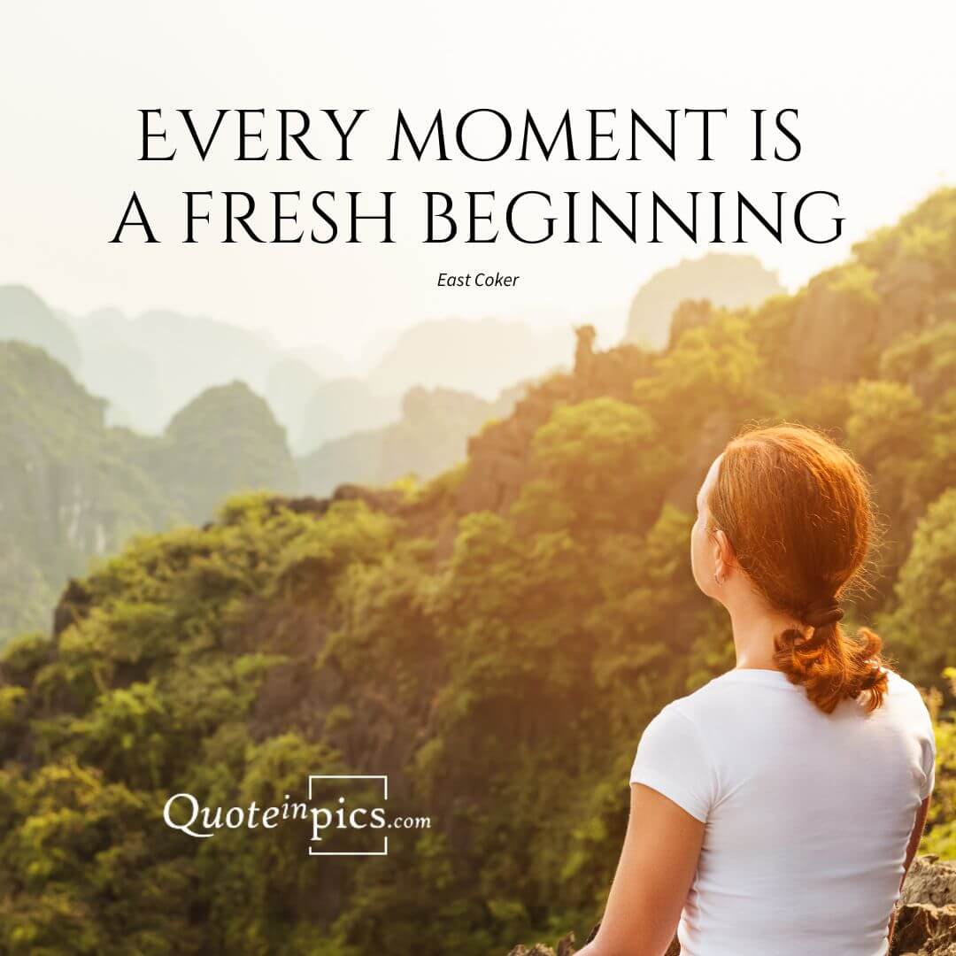 Every moment is a fresh beginning