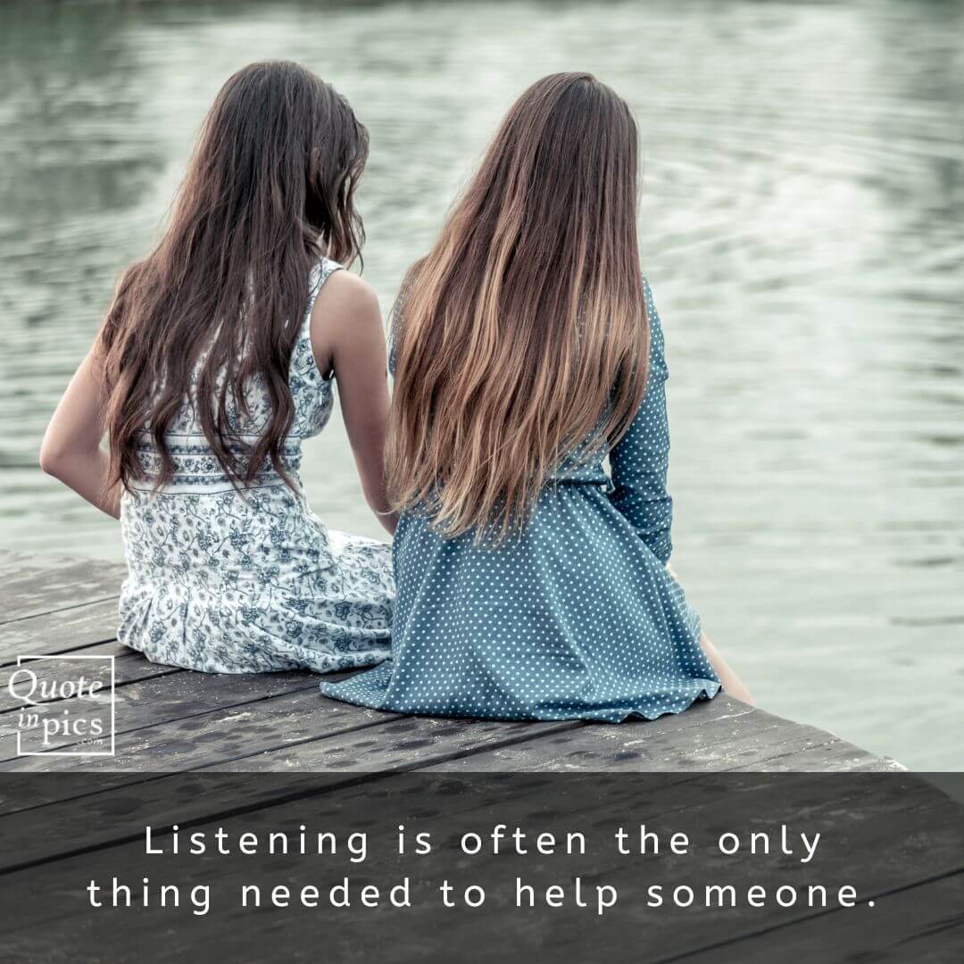 Listening is often the only thing needed to help someone