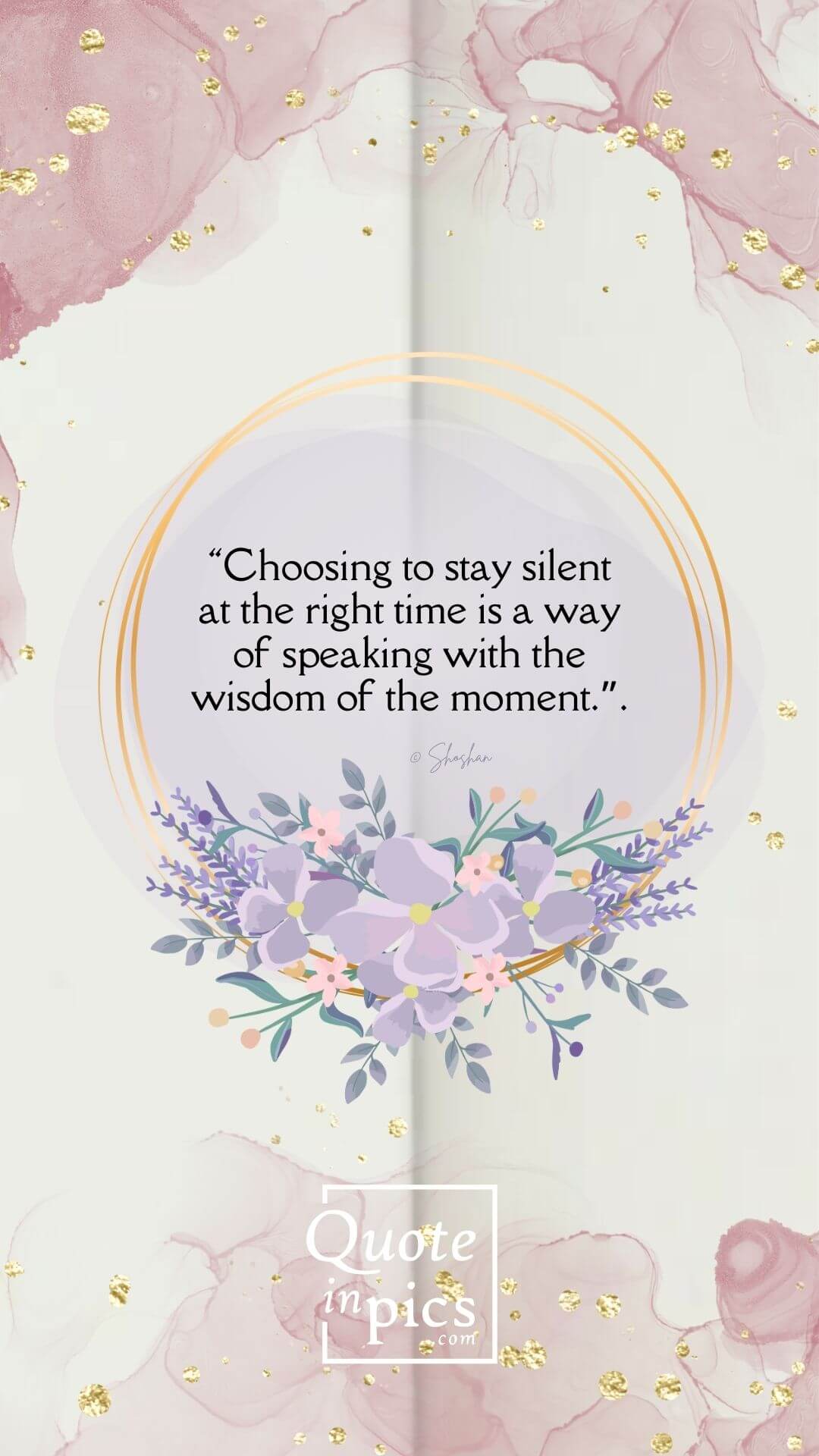 Choosing to stay silent at the right time is a way of speaking with the wisdom of the moment