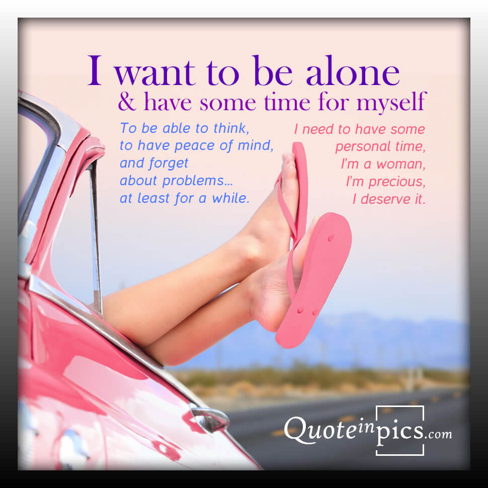 I want to be alone
