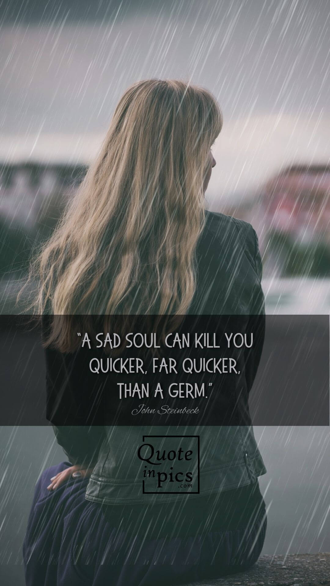 “A sad soul can kill you quicker, far quicker, than a germ.” 