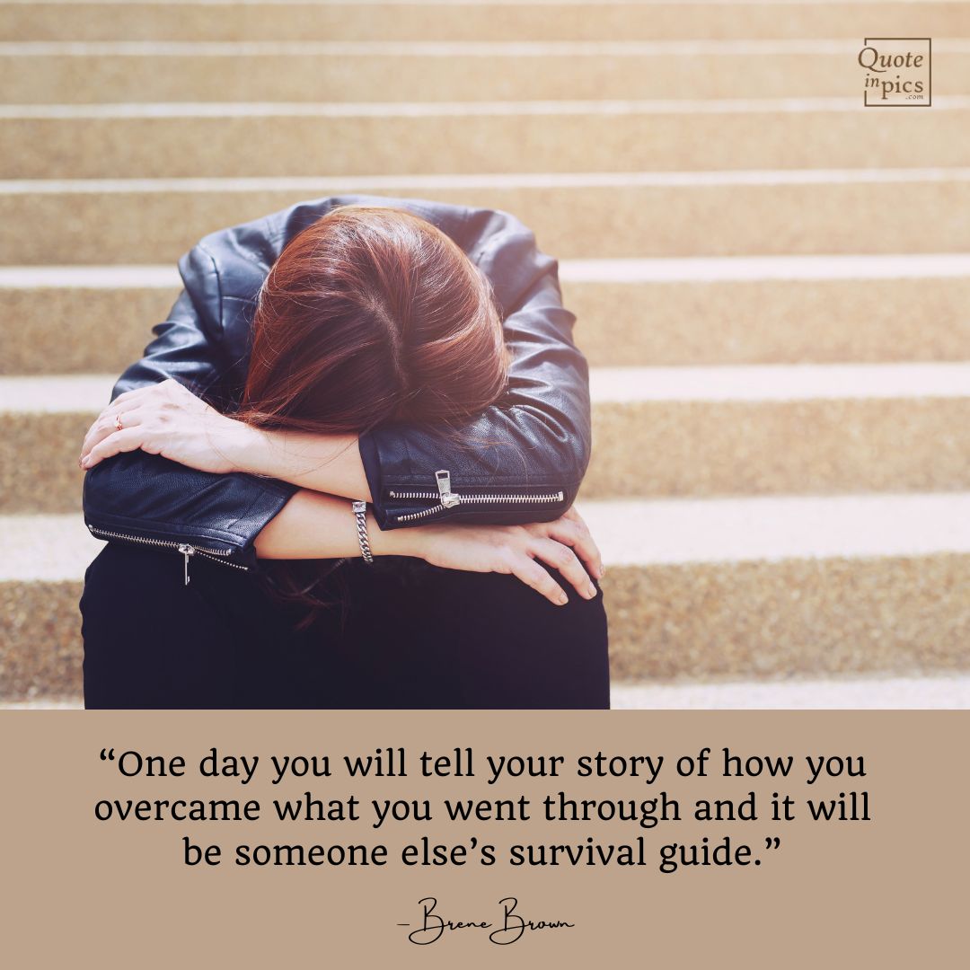 One day you will tell your story of how you overcame what you went through