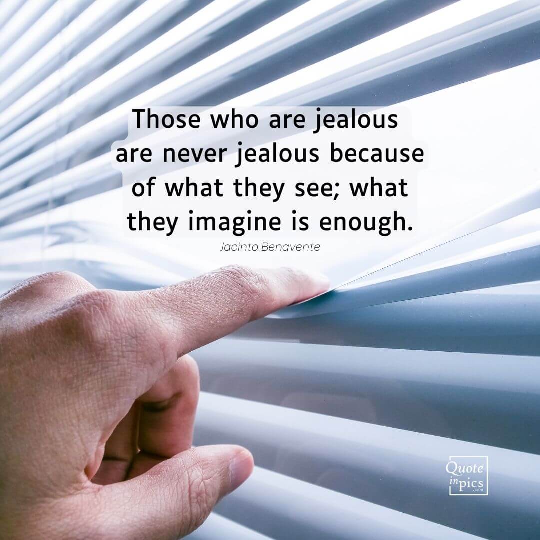 Not jealous for what they see, but by what they imagine