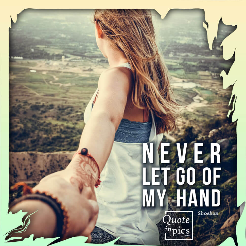 Never let go of my hand