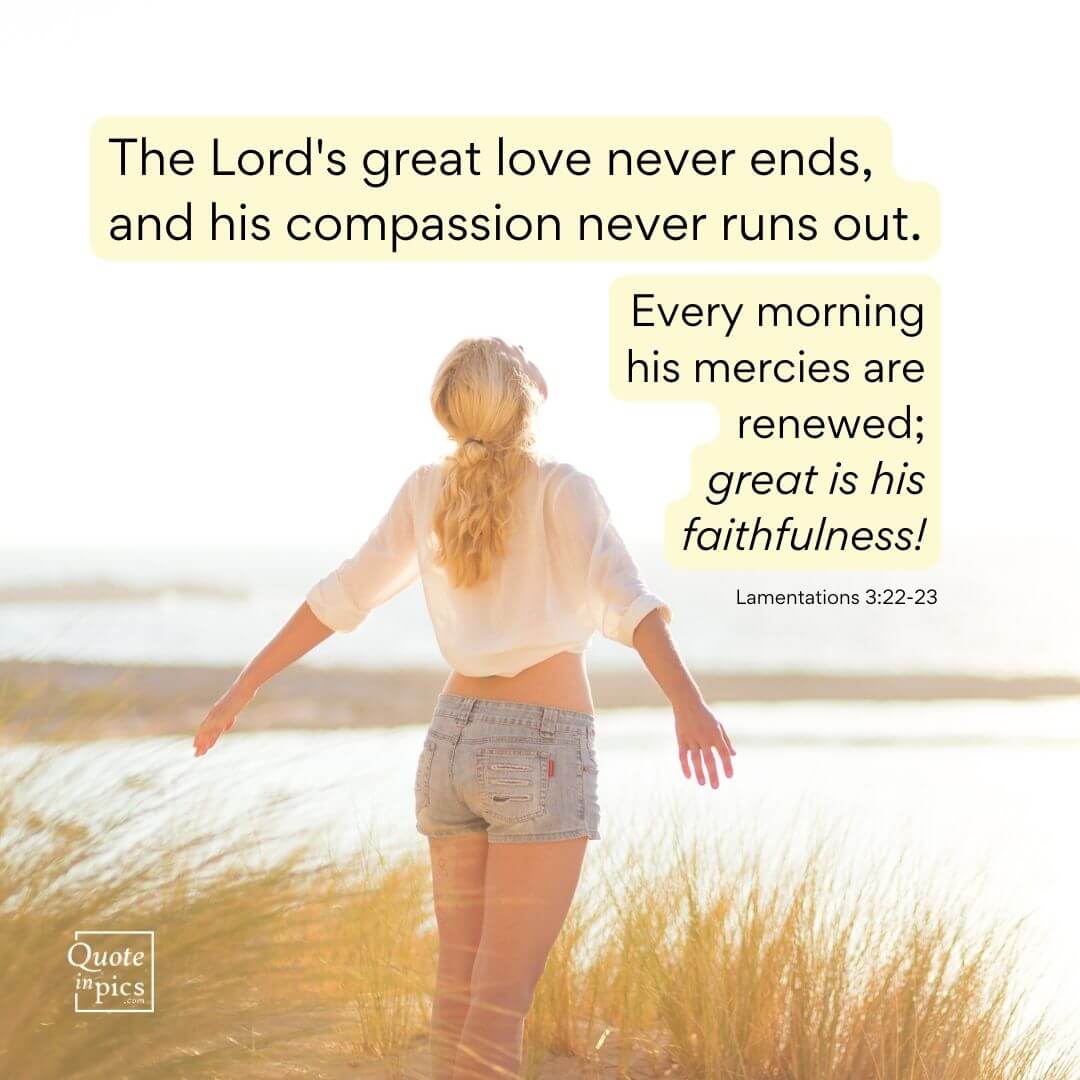 The Lord's great love never ends, and his compassion never runs out