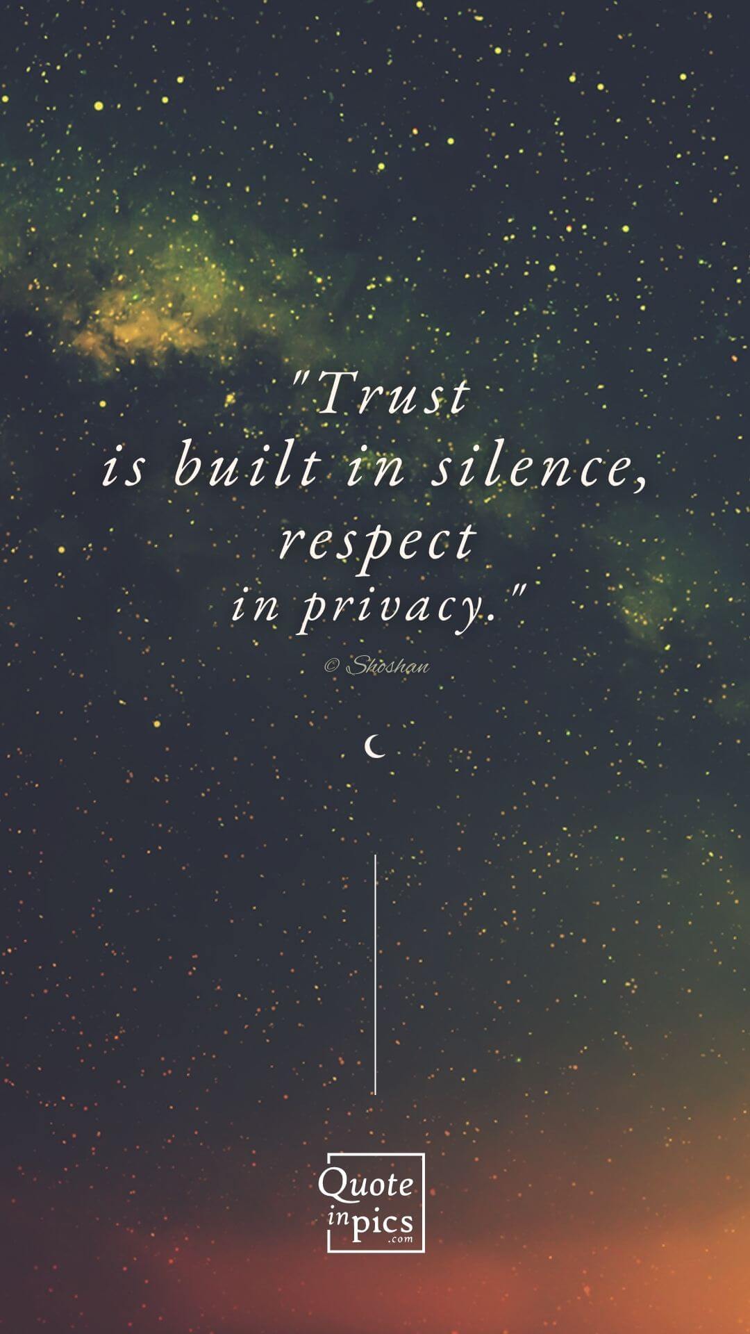 "Trust is built in silence, respect in privacy." © Shoshan