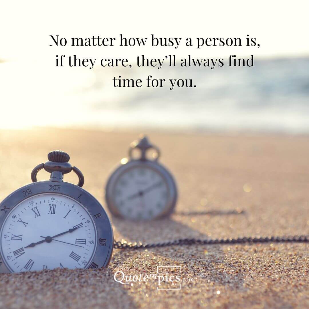 If they care, they’ll always find time for you