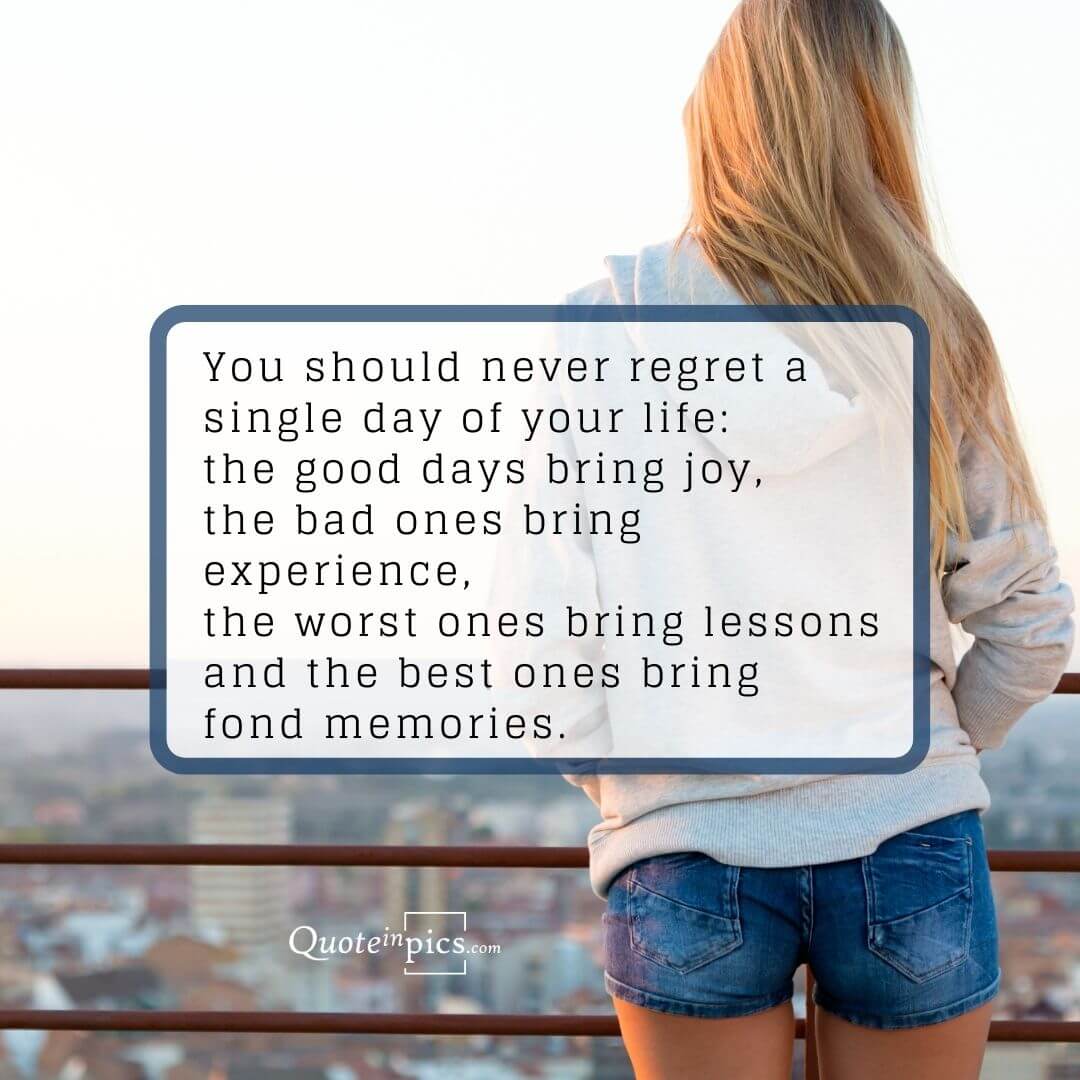 You should never regret a single day of your life