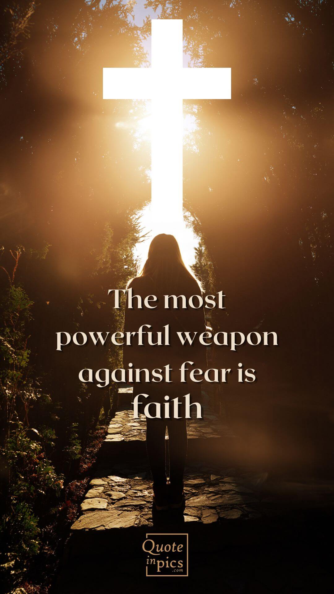 The most powerful weapon against fear is faith